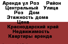 Аренда ул Роз. › Район ­ Центральный › Улица ­ Роз › Дом ­ 14 › Этажность дома ­ 5 › Цена ­ 14 000 - Краснодарский край Недвижимость » Квартиры аренда   